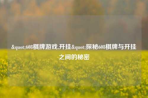 "608棋牌游戏,开挂"探秘608棋牌与开挂之间的秘密