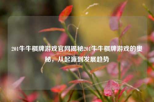 201牛牛棋牌游戏官网揭秘201牛牛棋牌游戏的奥秘，从起源到发展趋势