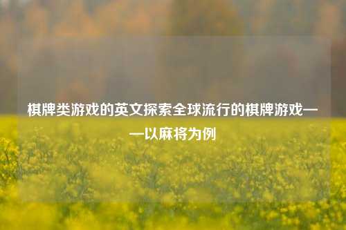 棋牌类游戏的英文探索全球流行的棋牌游戏——以麻将为例