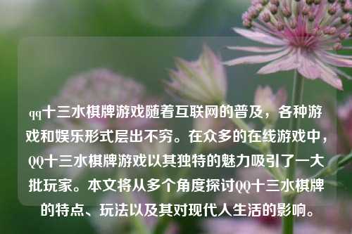 qq十三水棋牌游戏随着互联网的普及，各种游戏和娱乐形式层出不穷。在众多的在线游戏中，QQ十三水棋牌游戏以其独特的魅力吸引了一大批玩家。本文将从多个角度探讨QQ十三水棋牌的特点、玩法以及其对现代人生活的影响。