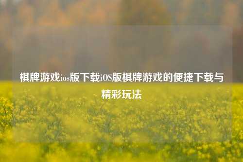 棋牌游戏ios版下载iOS版棋牌游戏的便捷下载与精彩玩法