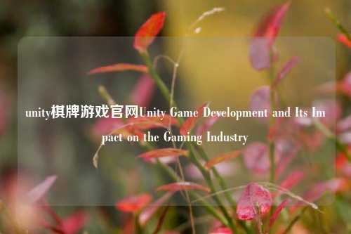 unity棋牌游戏官网Unity Game Development and Its Impact on the Gaming Industry