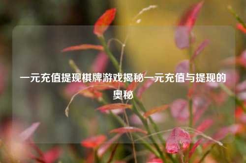 一元充值提现棋牌游戏揭秘一元充值与提现的奥秘