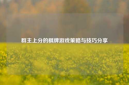 群主上分的棋牌游戏策略与技巧分享