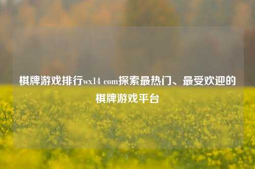 棋牌游戏排行wx14 com探索最热门、最受欢迎的棋牌游戏平台