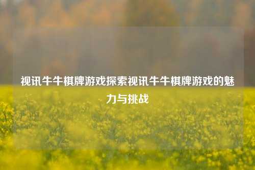 视讯牛牛棋牌游戏探索视讯牛牛棋牌游戏的魅力与挑战