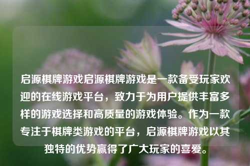 启源棋牌游戏启源棋牌游戏是一款备受玩家欢迎的在线游戏平台，致力于为用户提供丰富多样的游戏选择和高质量的游戏体验。作为一款专注于棋牌类游戏的平台，启源棋牌游戏以其独特的优势赢得了广大玩家的喜爱。