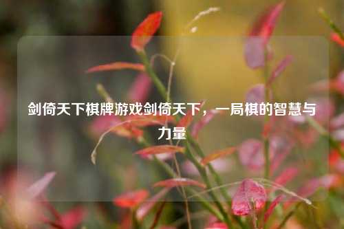 剑倚天下棋牌游戏剑倚天下，一局棋的智慧与力量