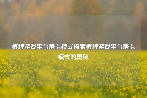 棋牌游戏平台房卡模式探索棋牌游戏平台房卡模式的奥秘