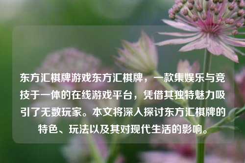 东方汇棋牌游戏东方汇棋牌，一款集娱乐与竞技于一体的在线游戏平台，凭借其独特魅力吸引了无数玩家。本文将深入探讨东方汇棋牌的特色、玩法以及其对现代生活的影响。