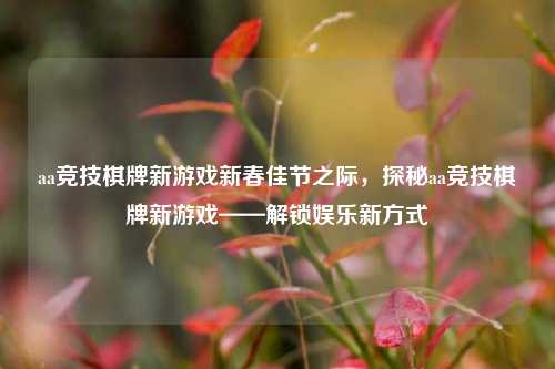 aa竞技棋牌新游戏新春佳节之际，探秘aa竞技棋牌新游戏——解锁娱乐新方式