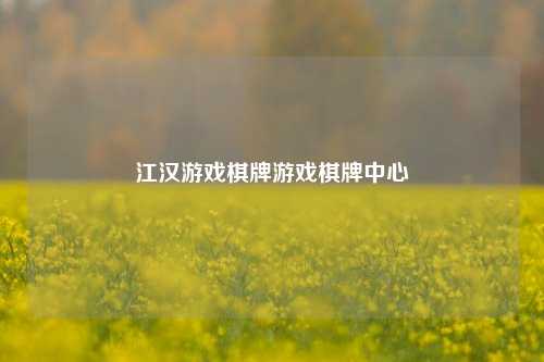 江汉游戏棋牌游戏棋牌中心