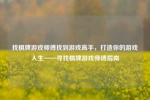 找棋牌游戏师傅找到游戏高手，打造你的游戏人生——寻找棋牌游戏师傅指南
