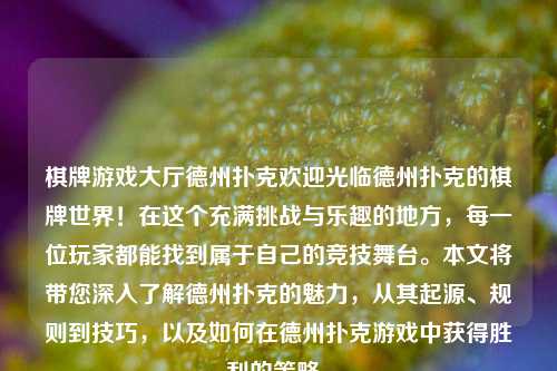 棋牌游戏大厅德州扑克欢迎光临德州扑克的棋牌世界！在这个充满挑战与乐趣的地方，每一位玩家都能找到属于自己的竞技舞台。本文将带您深入了解德州扑克的魅力，从其起源、规则到技巧，以及如何在德州扑克游戏中获得胜利的策略。